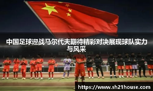 中国足球迎战马尔代夫期待精彩对决展现球队实力与风采