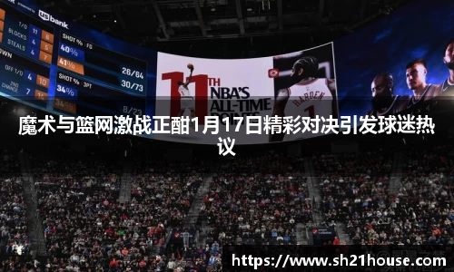 魔术与篮网激战正酣1月17日精彩对决引发球迷热议