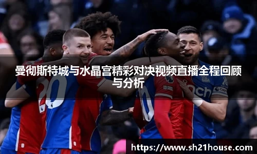 曼彻斯特城与水晶宫精彩对决视频直播全程回顾与分析